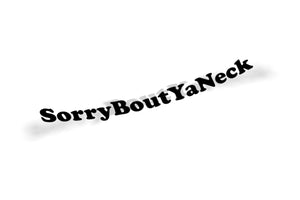 Sorry bout ya neck sticker decal 